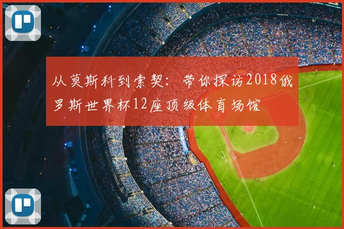 从莫斯科到索契：带你探访2018俄罗斯世界杯12座顶级体育场馆