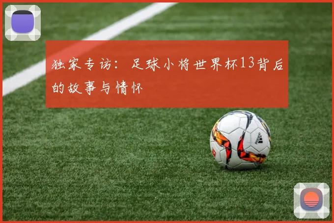 独家专访：足球小将世界杯13背后的故事与情怀