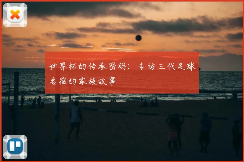 世界杯的传承密码：专访三代足球名宿的家族故事